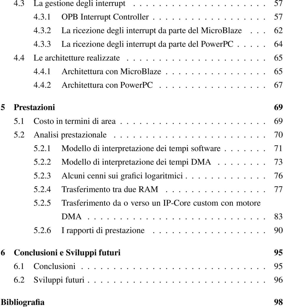 1 Costo in termini di area....................... 69 5.2 Analisi prestazionale........................ 70 5.2.1 Modello di interpretazione dei tempi software....... 71 5.2.2 Modello di interpretazione dei tempi DMA.