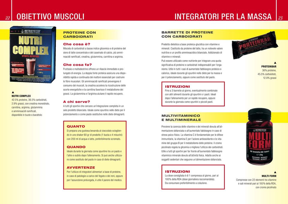 Miscela di carboidrati a basso indice glicemico e di proteine del siero di latte concentrato e del caseinato di calcio, più amminoacidi ramificati, creatina, glutammina, carnitina e arginina.