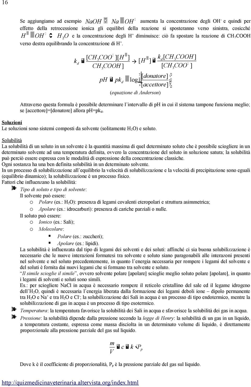 k d [ CH3COO ][ H ] [ H CH COOH ] 3 kd[ CH3COOH ] ] [ CH COO ] [ donatore] ph pkd log [ accettore ] (equazione di Anderson) 3 Attraverso questa formula è possibile determinare l intervallo di ph in