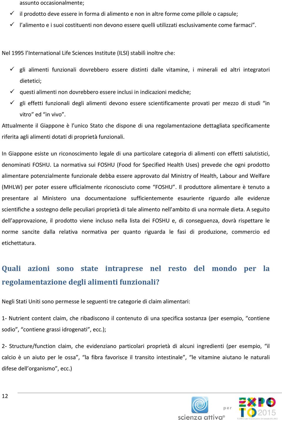 Nel 1995 l International Life Sciences Institute (ILSI) stabilì inoltre che: gli alimenti funzionali dovrebbero essere distinti dalle vitamine, i minerali ed altri integratori dietetici; questi