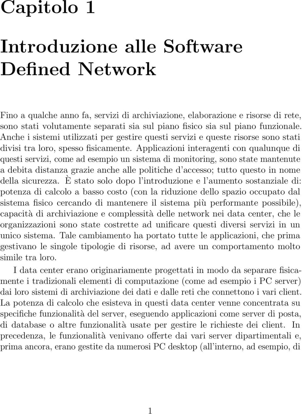 Applicazioni interagenti con qualunque di questi servizi, come ad esempio un sistema di monitoring, sono state mantenute a debita distanza grazie anche alle politiche d accesso; tutto questo in nome