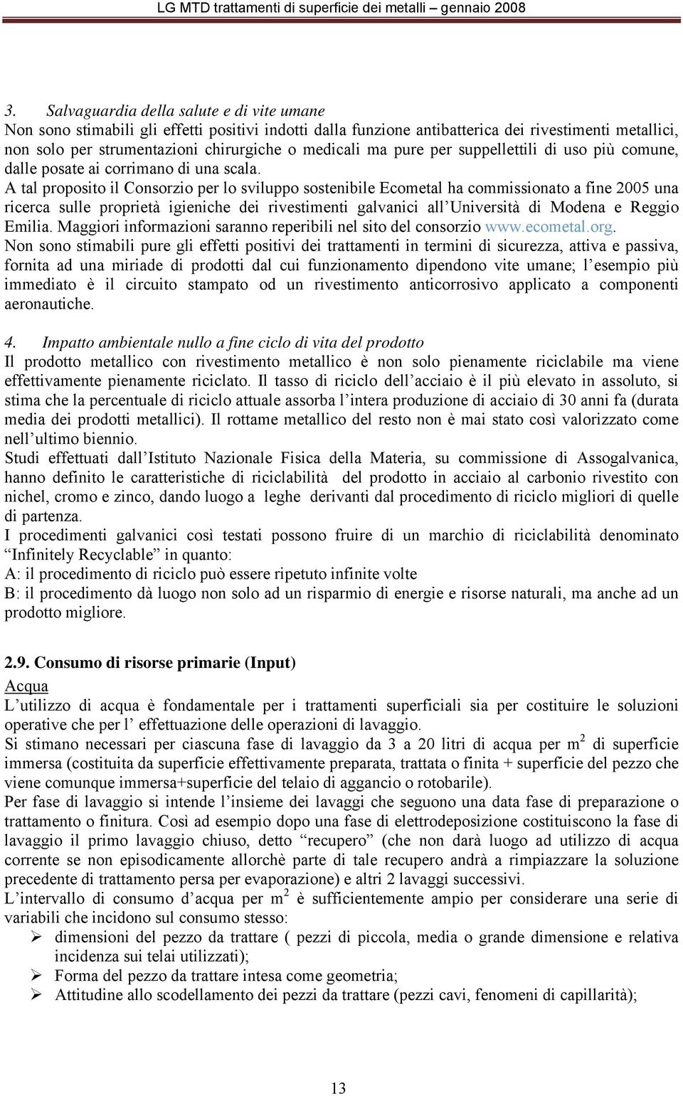 A tal proposito il Consorzio per lo sviluppo sostenibile Ecometal ha commissionato a fine 2005 una ricerca sulle proprietà igieniche dei rivestimenti galvanici all Università di Modena e Reggio