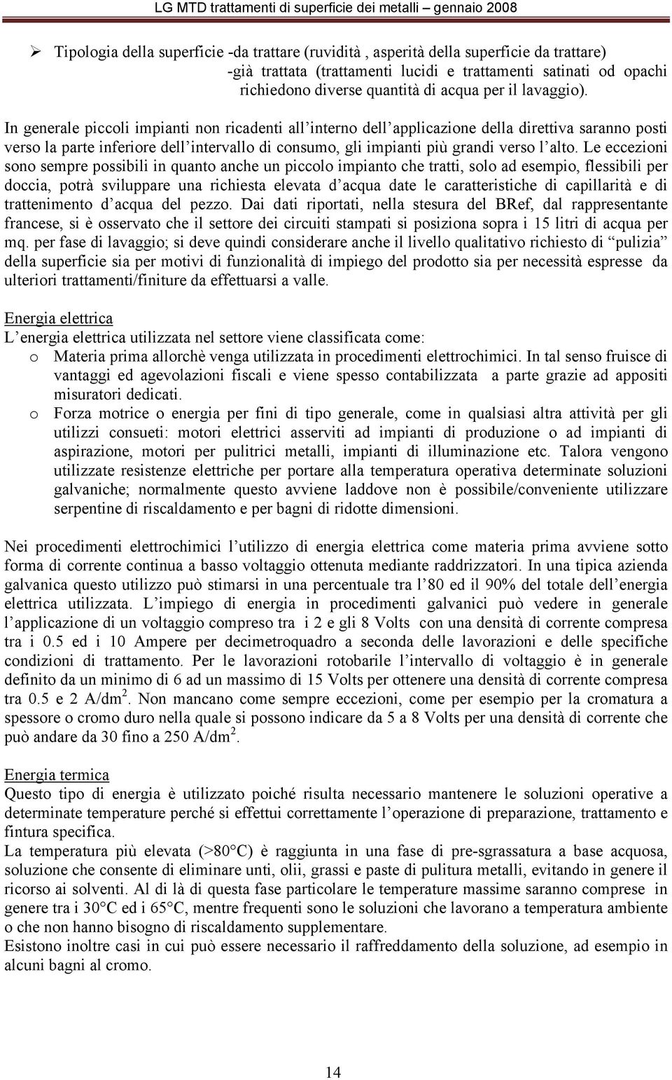 In generale piccoli impianti non ricadenti all interno dell applicazione della direttiva saranno posti verso la parte inferiore dell intervallo di consumo, gli impianti più grandi verso l alto.