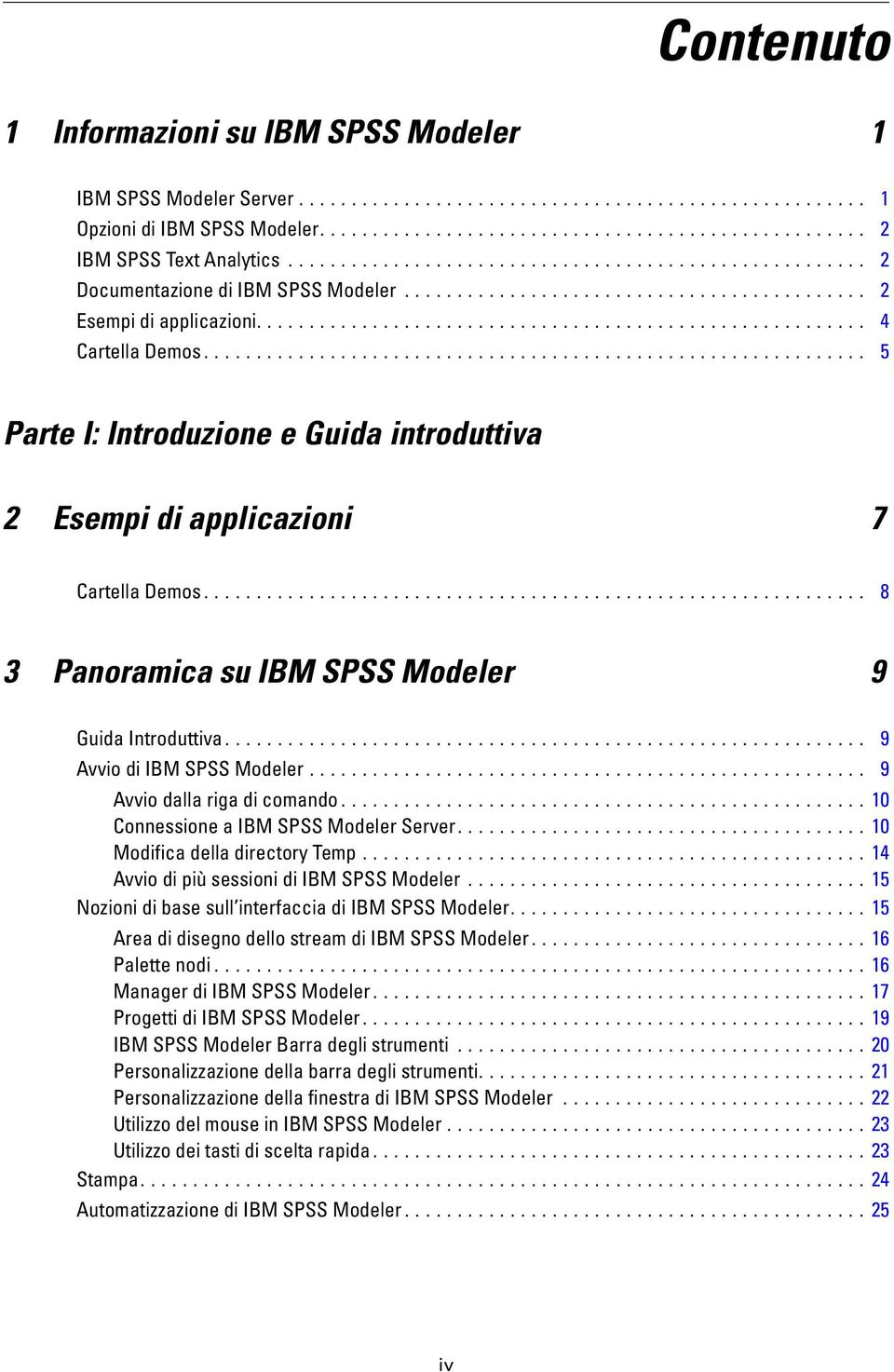 .. 9 Avviodallarigadicomando...10 ConnessioneaIBMSPSSModelerServer...10 ModificadelladirectoryTemp...14 AvviodipiùsessionidiIBMSPSSModeler...15 Nozioni di base sull interfaccia di IBM SPSS Modeler.