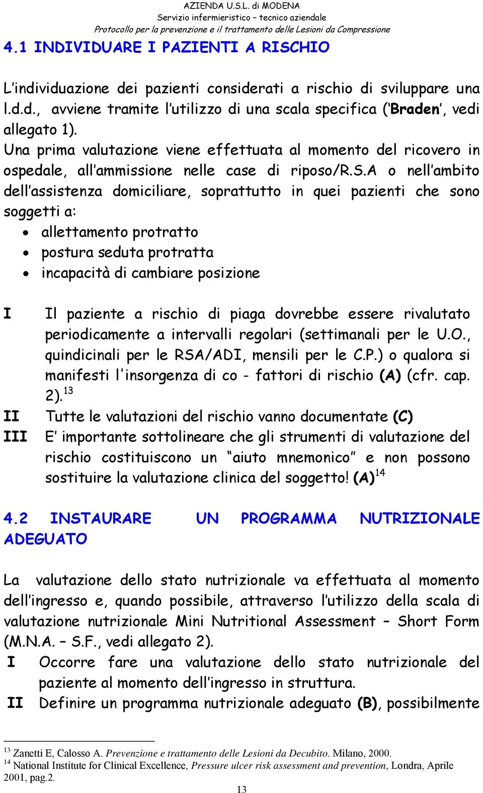 Una prima valutazione viene effettuata al momento del ricovero in osp