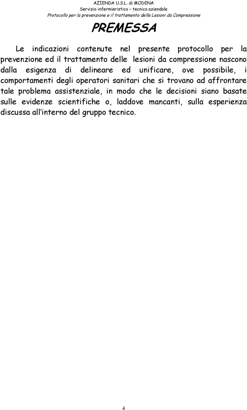 delineare ed unificare, ove possibile, i comportamenti degli operatori sanitari che si trovano ad affrontare tale problema assistenziale,