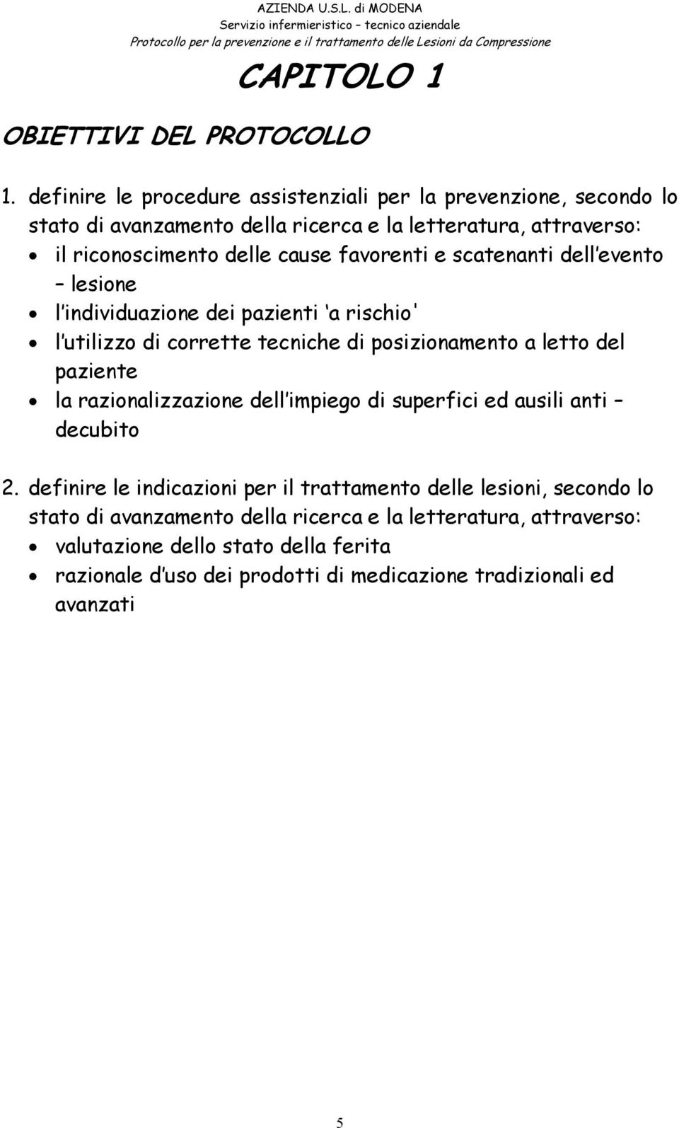 lesione l individuazione dei pazienti a rischio' l utilizzo di corrette tecniche di posizionamento a letto del paziente la razionalizzazione dell impiego di superfici ed ausili anti decubito 2.