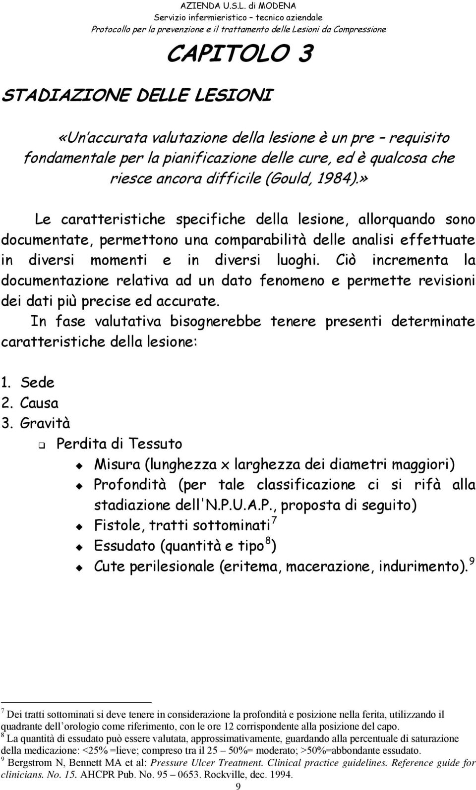 » Le caratteristiche specifiche della lesione, allorquando sono documentate, permettono una comparabilità delle analisi effettuate in diversi momenti e in diversi luoghi.