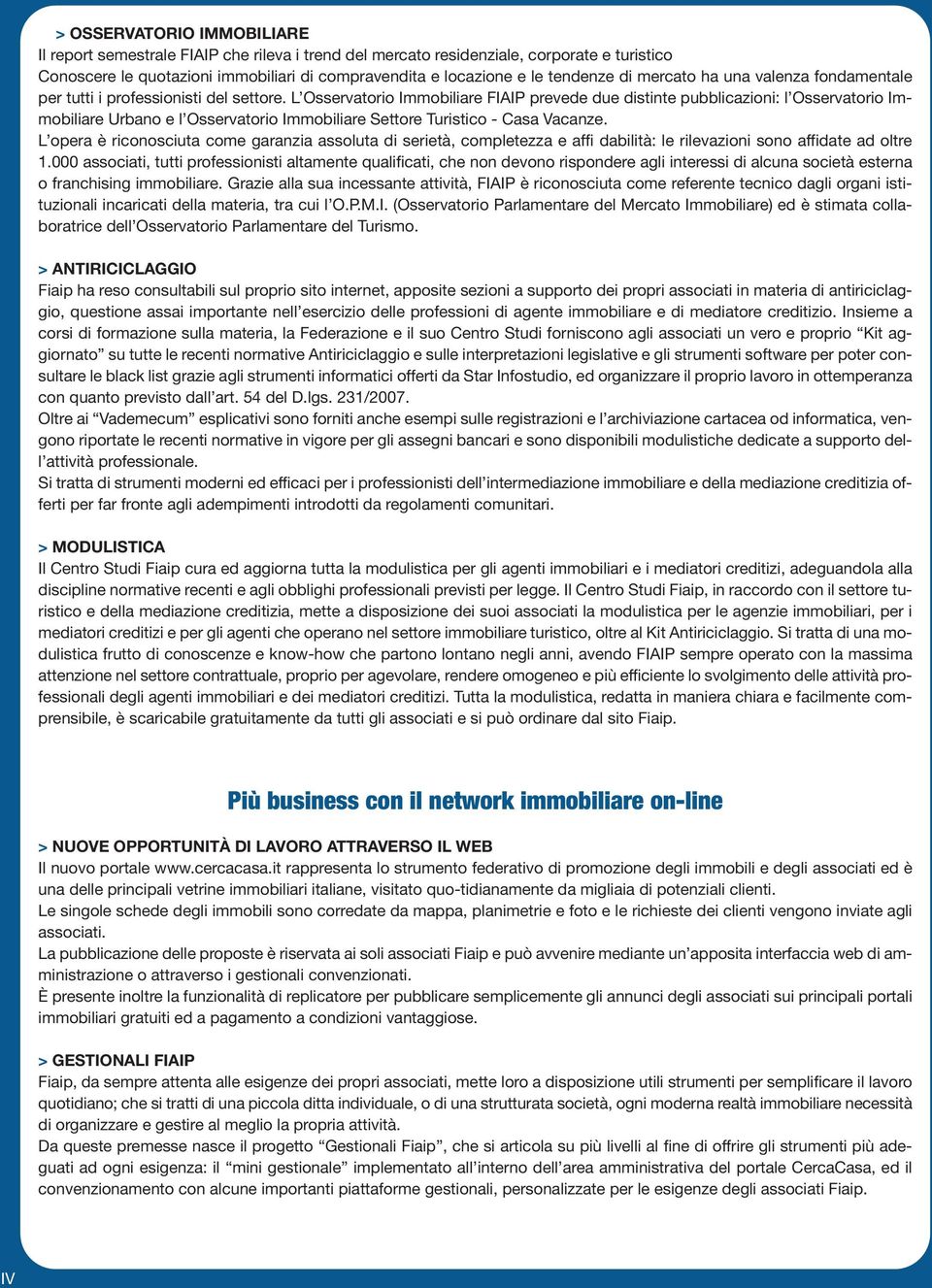 L Osservatorio Immobiliare FIAIP prevede due distinte pubblicazioni: l Osservatorio Immobiliare Urbano e l Osservatorio Immobiliare Settore Turistico - Casa Vacanze.