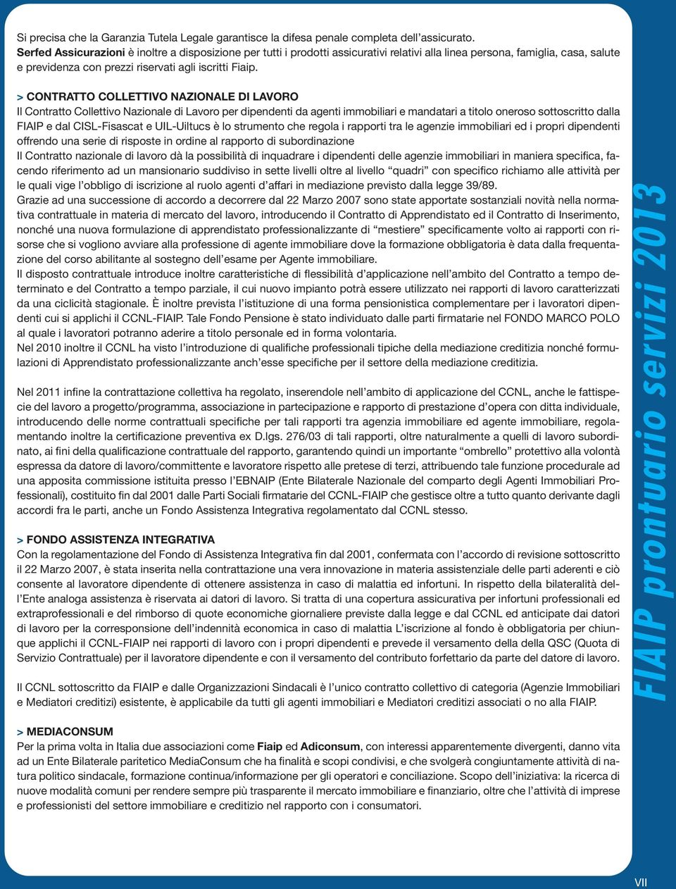 > CONTRATTO COLLETTIVO NAZIONALE DI LAVORO Il Contratto Collettivo Nazionale di Lavoro per dipendenti da agenti immobiliari e mandatari a titolo oneroso sottoscritto dalla FIAIP e dal CISL-Fisascat e