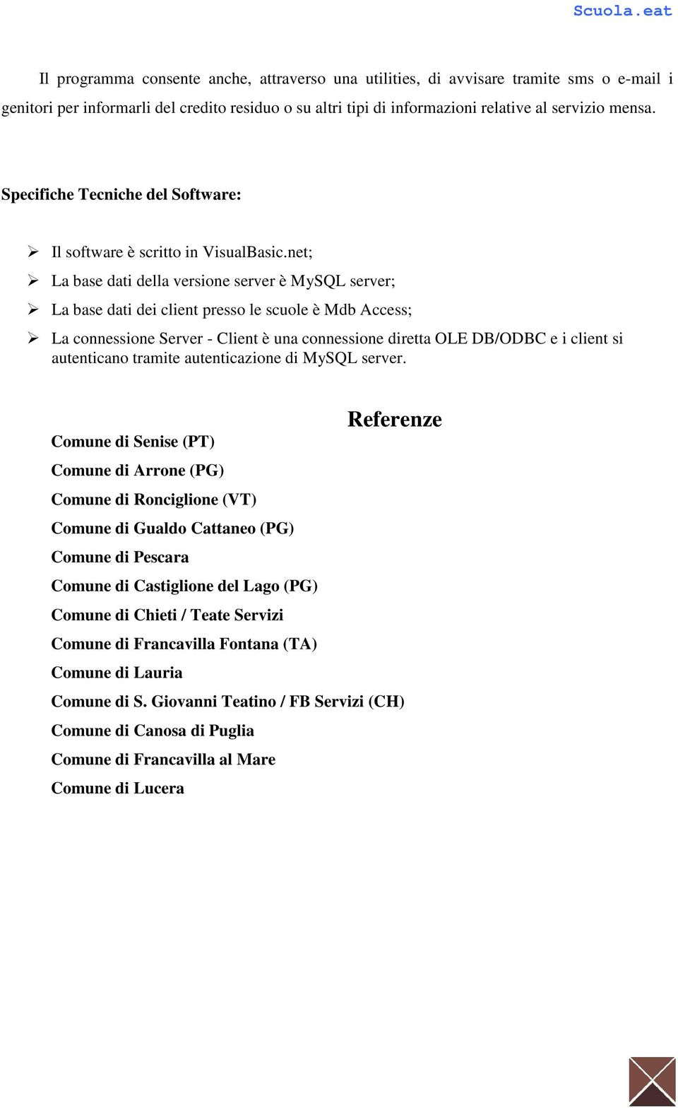 net; La base dati della versione server è MySQL server; La base dati dei client presso le scuole è Mdb Access; La connessione Server - Client è una connessione diretta OLE DB/ODBC e i client si