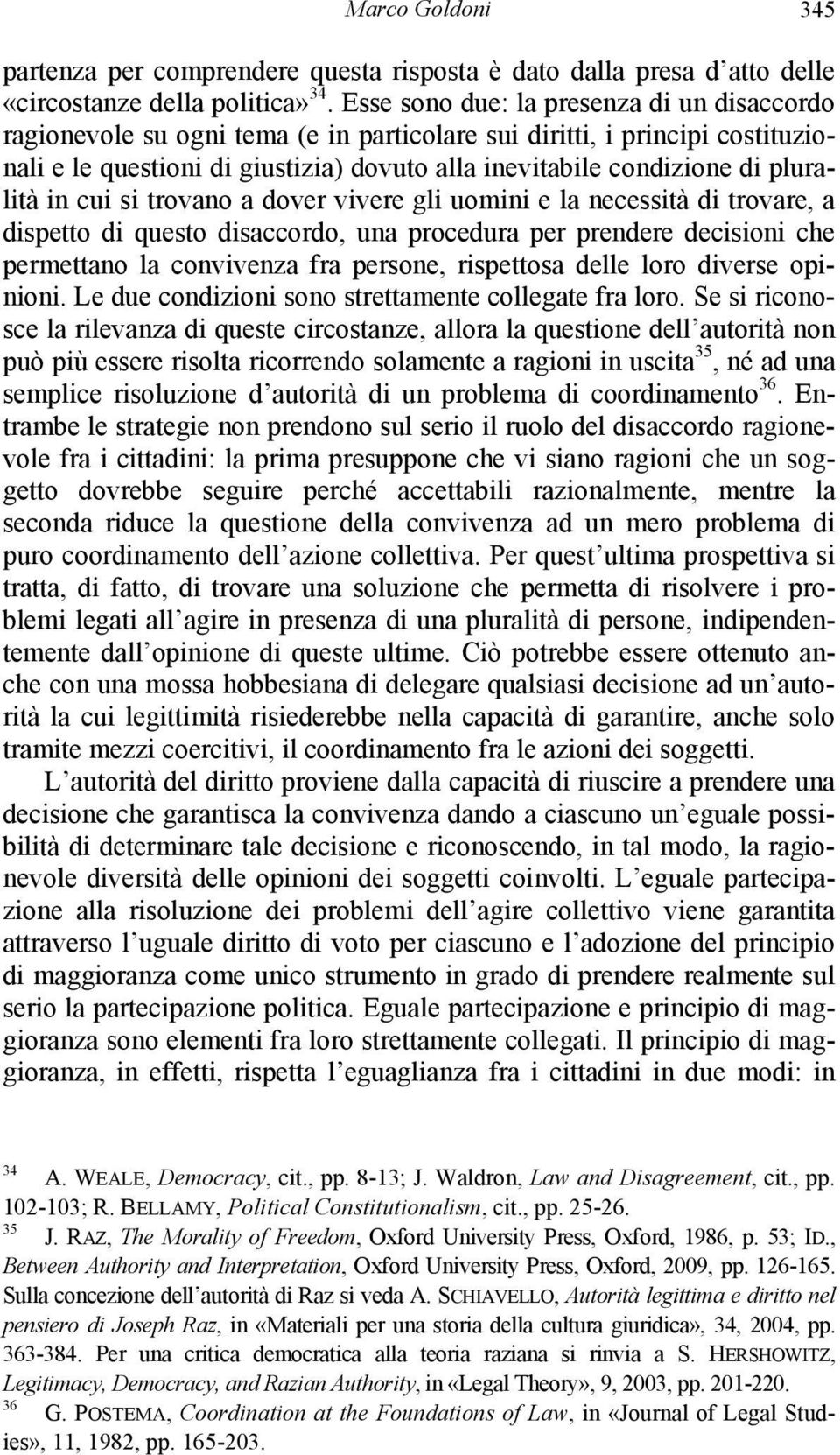 pluralità in cui si trovano a dover vivere gli uomini e la necessità di trovare, a dispetto di questo disaccordo, una procedura per prendere decisioni che permettano la convivenza fra persone,