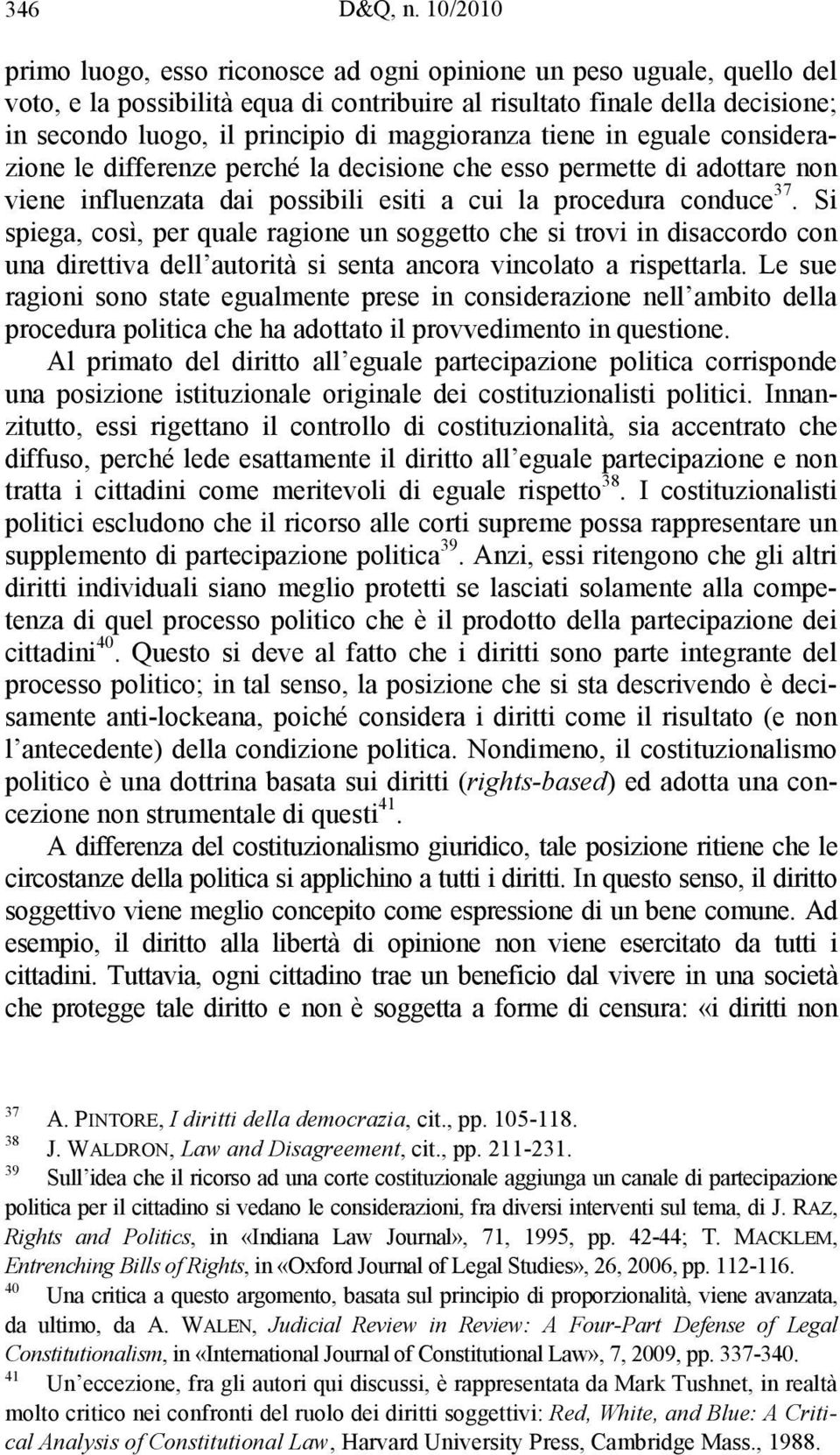 maggioranza tiene in eguale considerazione le differenze perché la decisione che esso permette di adottare non viene influenzata dai possibili esiti a cui la procedura conduce 37.