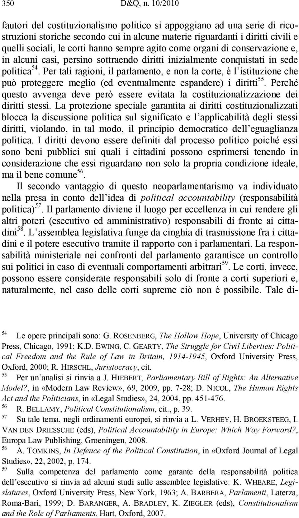 agito come organi di conservazione e, in alcuni casi, persino sottraendo diritti inizialmente conquistati in sede politica 54.