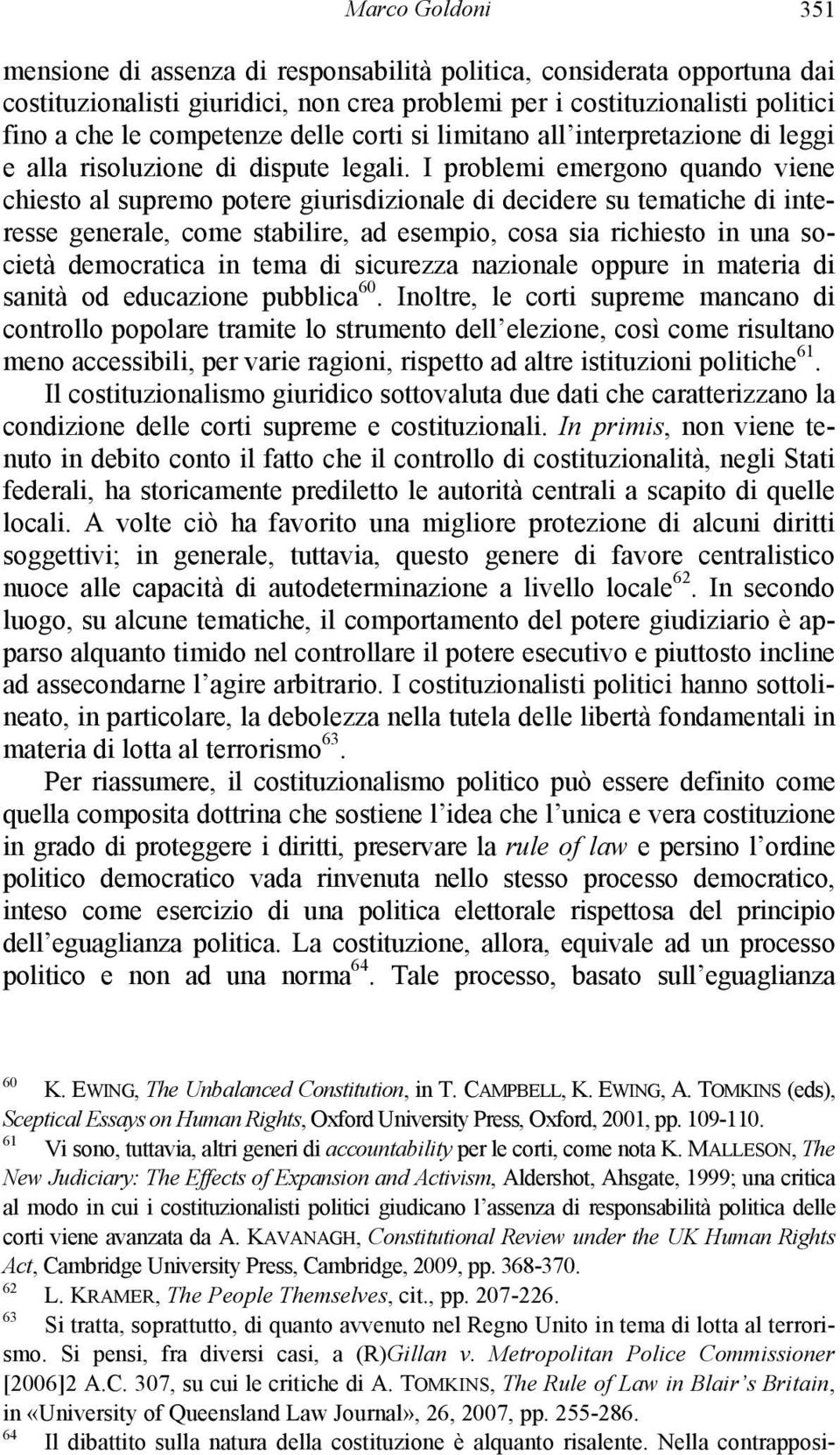 I problemi emergono quando viene chiesto al supremo potere giurisdizionale di decidere su tematiche di interesse generale, come stabilire, ad esempio, cosa sia richiesto in una società democratica in