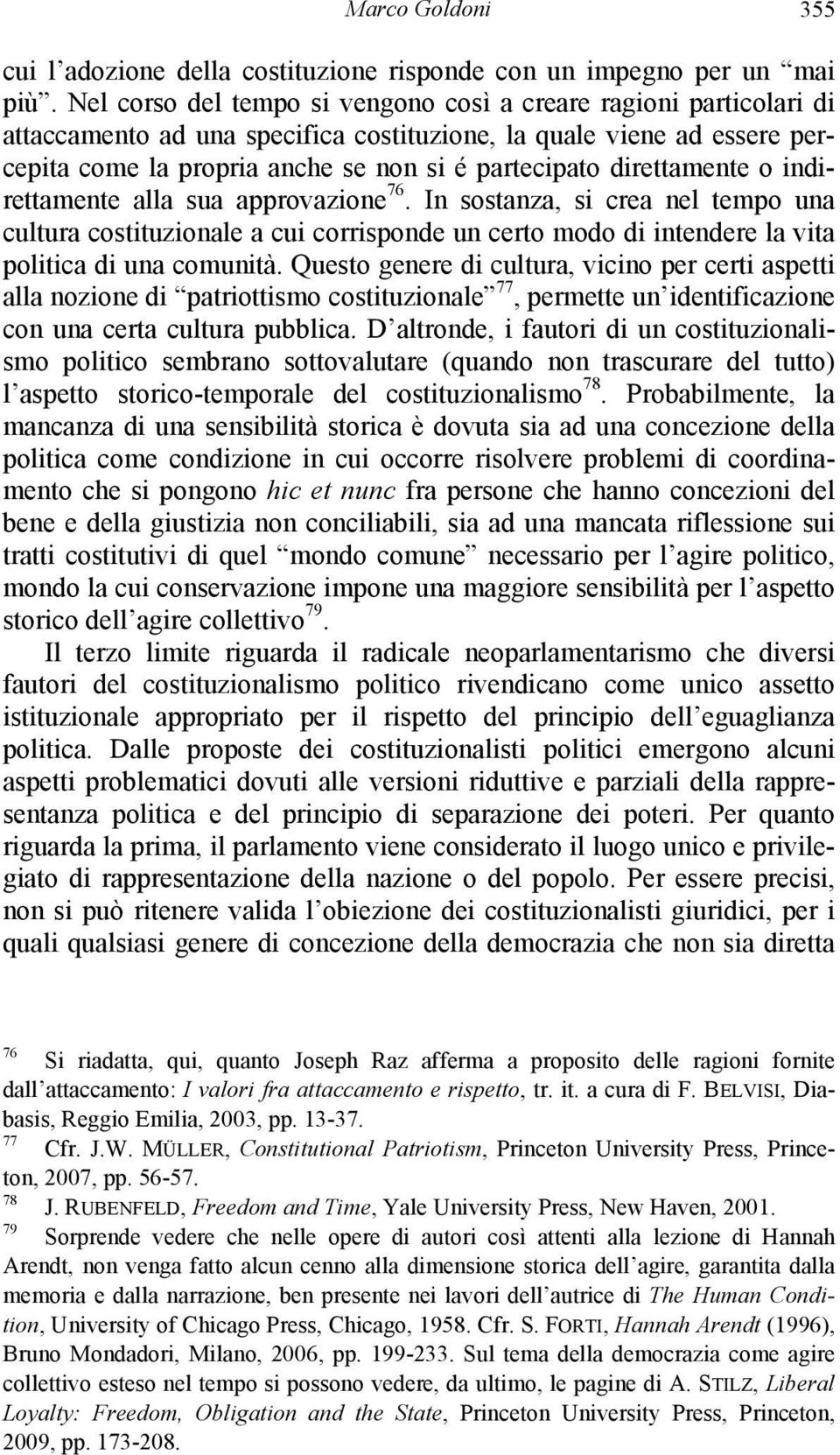 direttamente o indirettamente alla sua approvazione 76. In sostanza, si crea nel tempo una cultura costituzionale a cui corrisponde un certo modo di intendere la vita politica di una comunità.