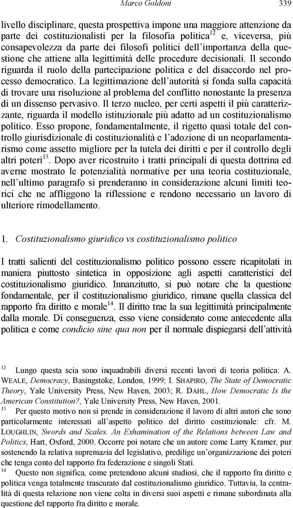 Il secondo riguarda il ruolo della partecipazione politica e del disaccordo nel processo democratico.