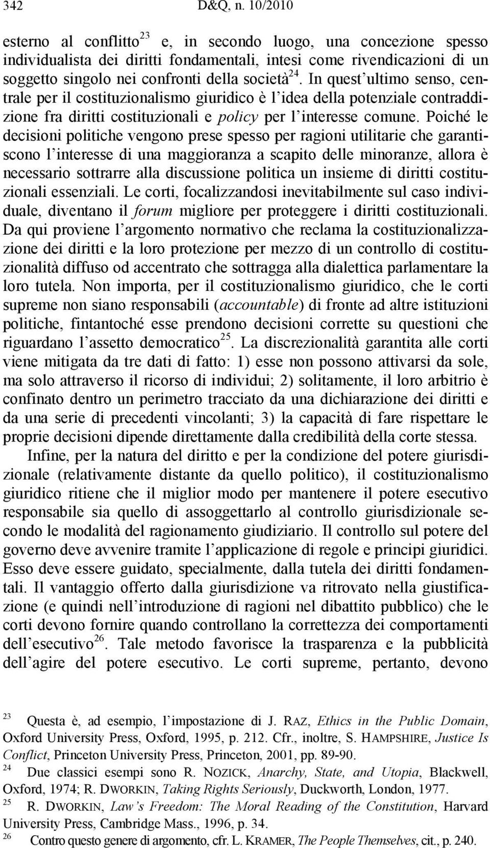 In quest ultimo senso, centrale per il costituzionalismo giuridico è l idea della potenziale contraddizione fra diritti costituzionali e policy per l interesse comune.