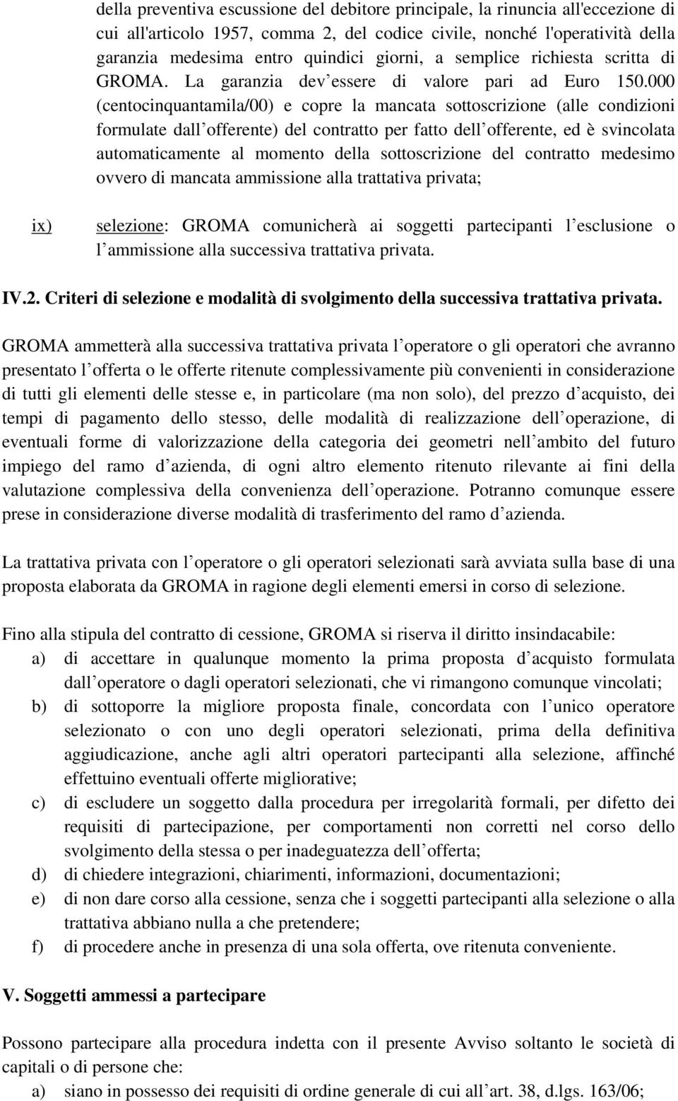 000 (centocinquantamila/00) e copre la mancata sottoscrizione (alle condizioni formulate dall offerente) del contratto per fatto dell offerente, ed è svincolata automaticamente al momento della