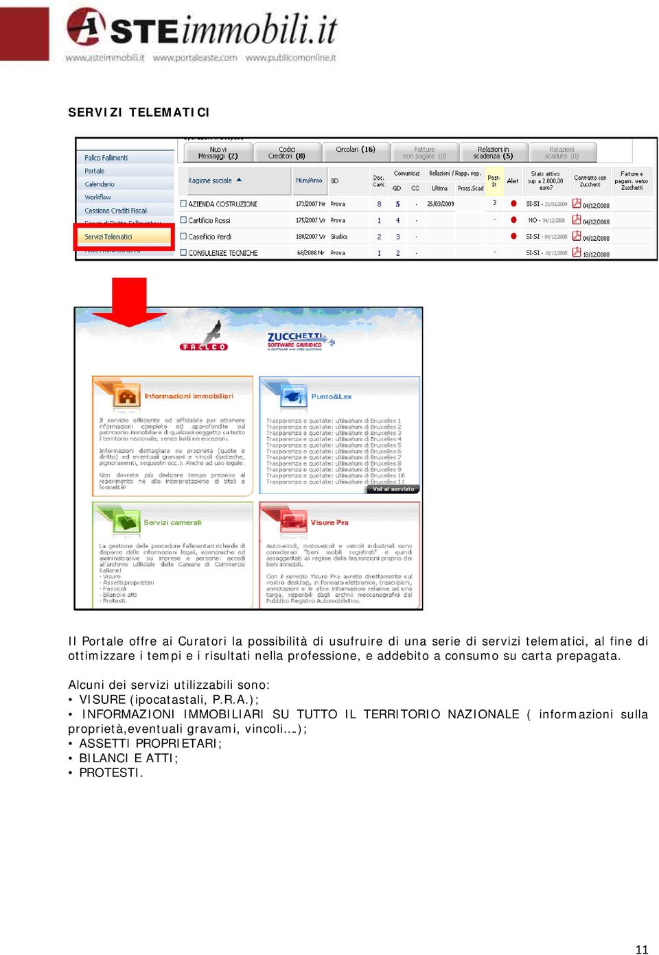 Alcuni dei servizi utilizzabili sono: VISURE (ipocatastali, P.R.A.); INFORMAZIONI IMMOBILIARI SU TUTTO IL