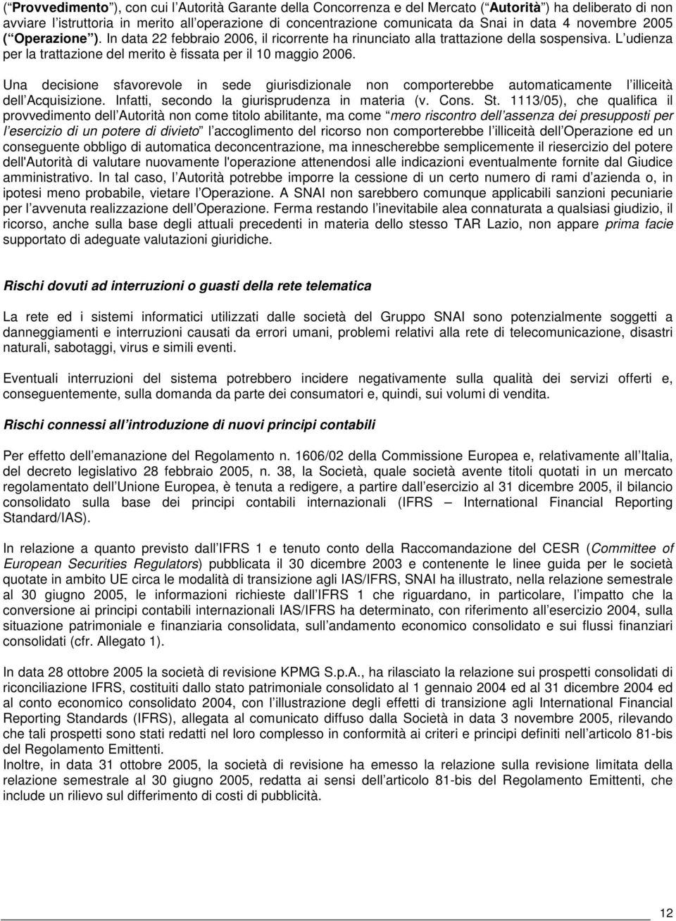 Una decisione sfavorevole in sede giurisdizionale non comporterebbe automaticamente l illiceità dell Acquisizione. Infatti, secondo la giurisprudenza in materia (v. Cons. St.