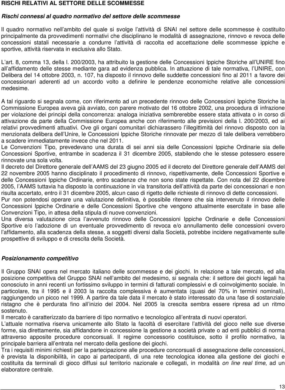 ed accettazione delle scommesse ippiche e sportive, attività riservata in esclusiva allo Stato. L art. 8, comma 13, della l.