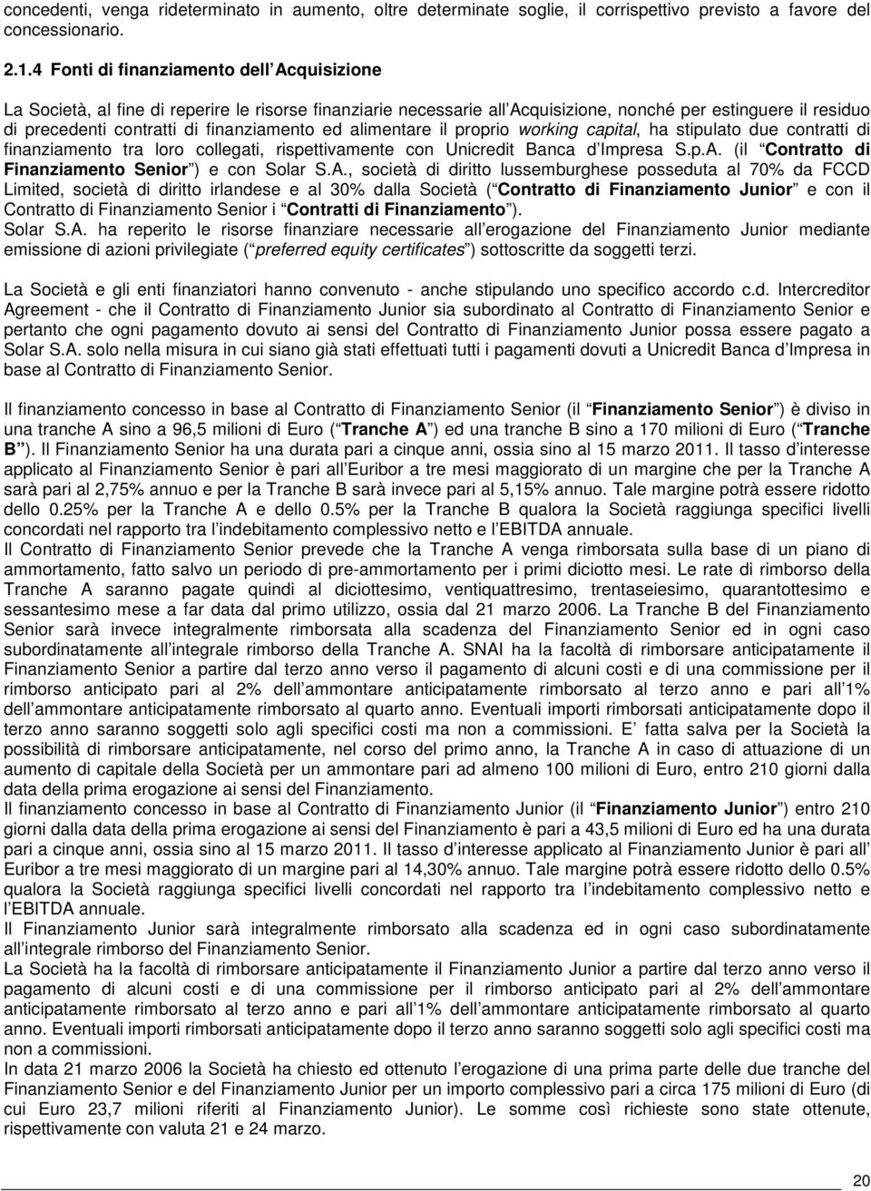 finanziamento ed alimentare il proprio working capital, ha stipulato due contratti di finanziamento tra loro collegati, rispettivamente con Unicredit Banca d Impresa S.p.A.