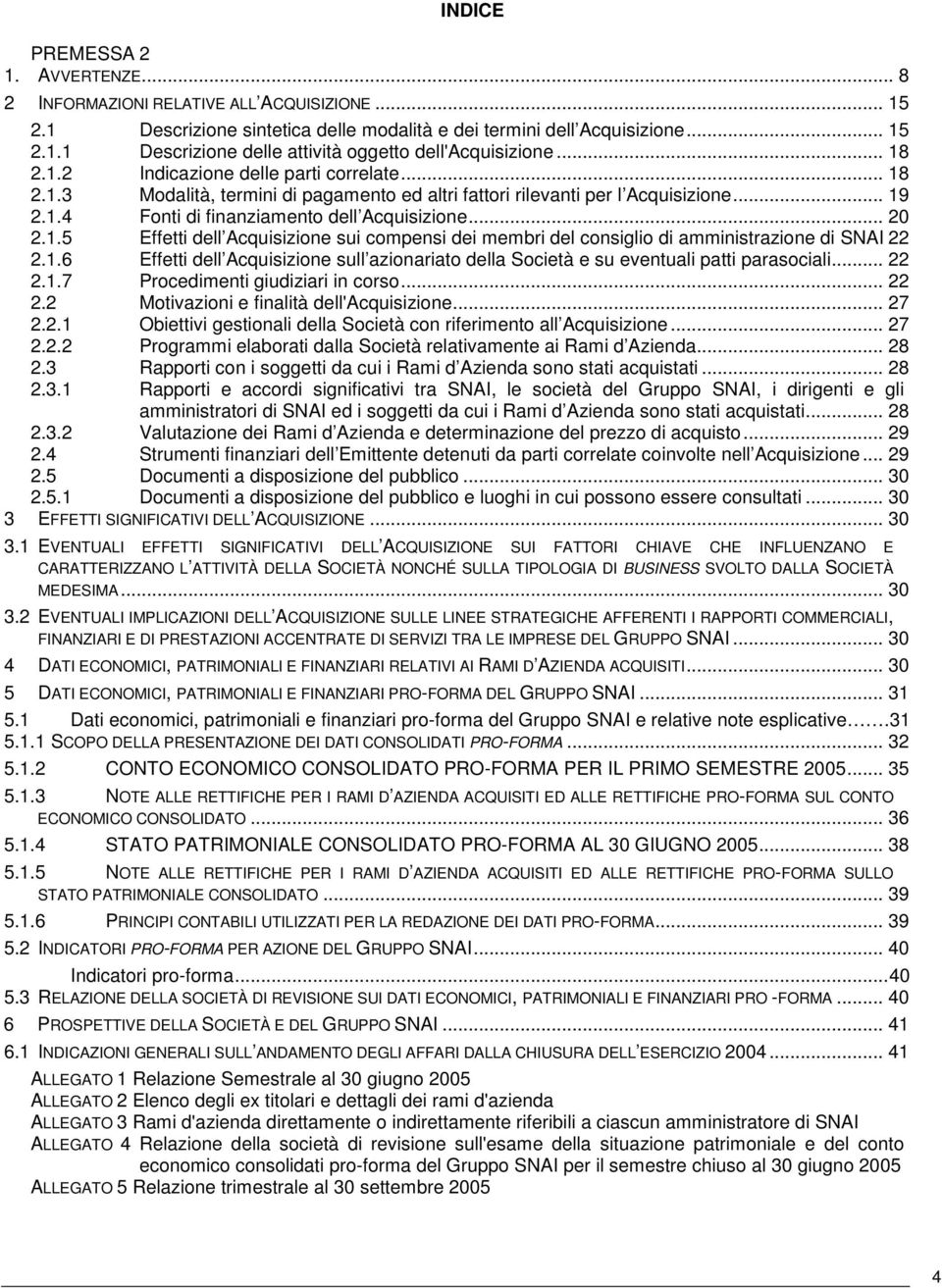 1.6 Effetti dell Acquisizione sull azionariato della Società e su eventuali patti parasociali... 22 2.1.7 Procedimenti giudiziari in corso... 22 2.2 Motivazioni e finalità dell'acquisizione... 27 2.2.1 Obiettivi gestionali della Società con riferimento all Acquisizione.