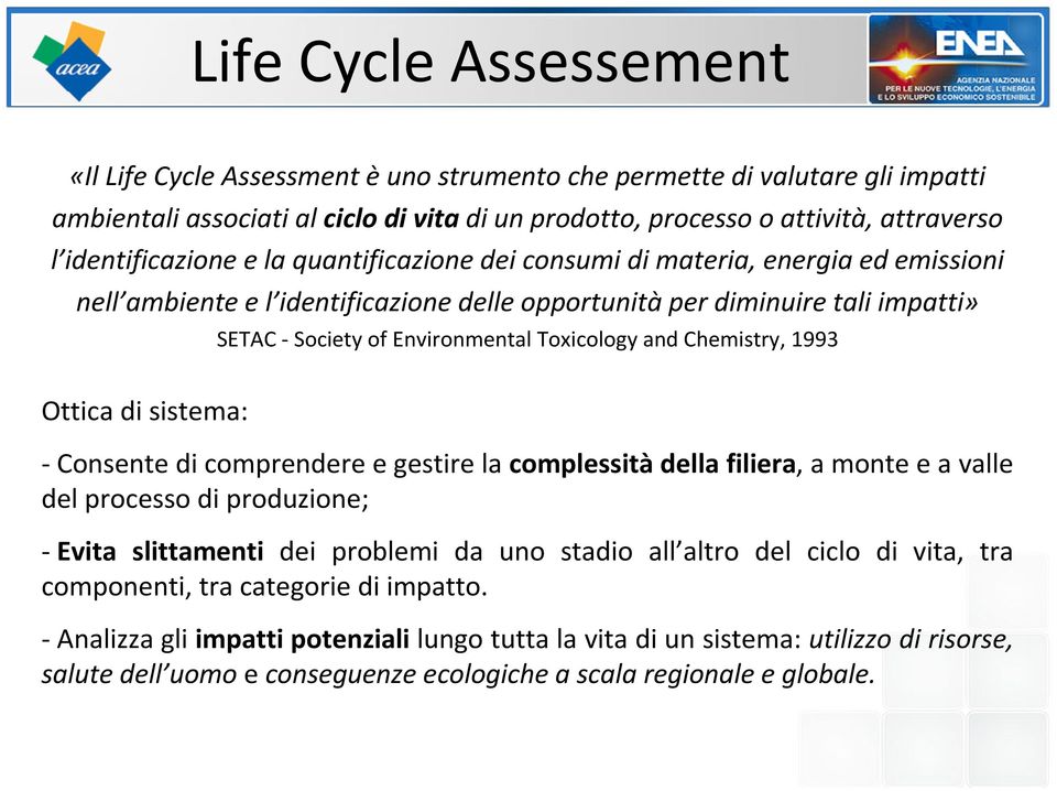 Toxicology and Chemistry, 1993 Ottica di sistema: -Consente di comprendere e gestire la complessitàdella filiera, a monte e a valle del processo di produzione; -Evita slittamenti dei problemi da uno