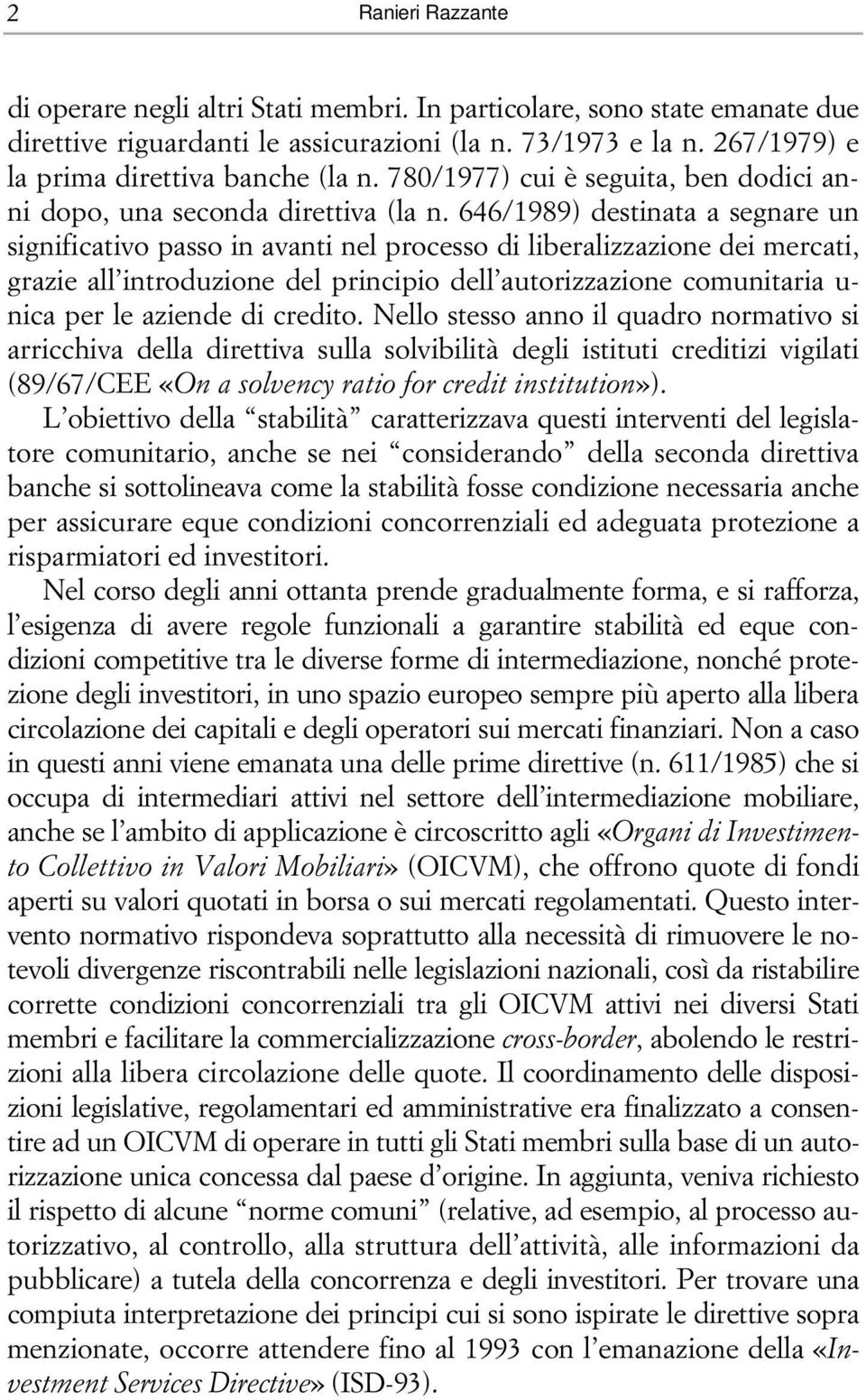 646/1989) destinata a segnare un significativo passo in avanti nel processo di liberalizzazione dei mercati, grazie all introduzione del principio dell autorizzazione comunitaria u- nica per le