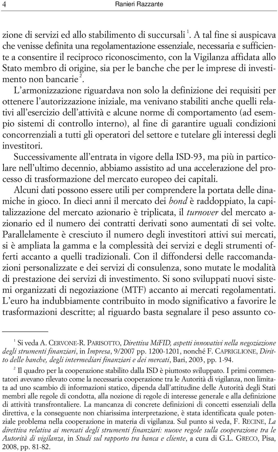 origine, sia per le banche che per le imprese di investimento non bancarie 2.