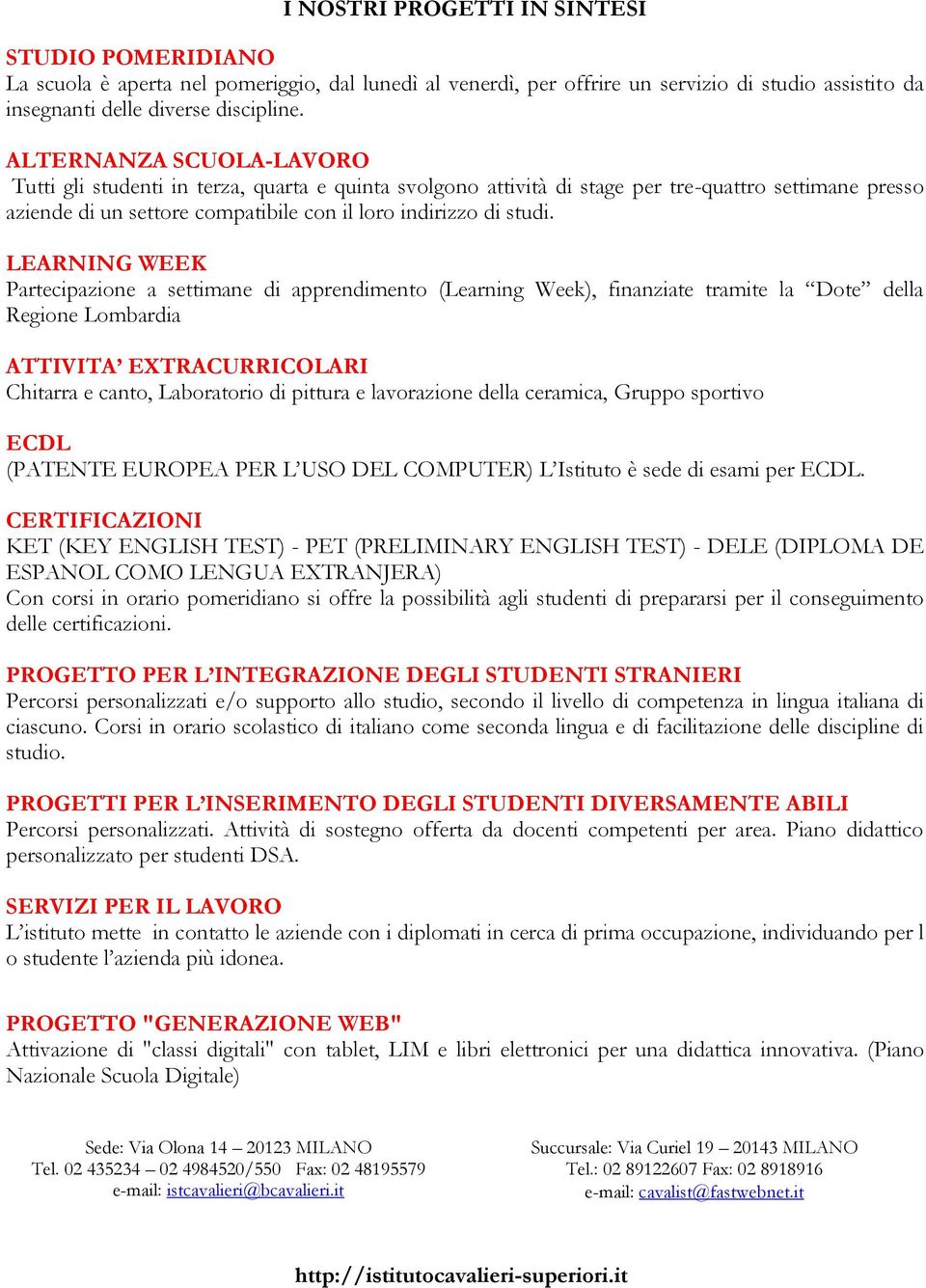 LEARNING WEEK Partecipazione a settimane di apprendimento (Learning Week), finanziate tramite la Dote della Regione Lombardia ATTIVITA EXTRACURRICOLARI Chitarra e canto, Laboratorio di pittura e