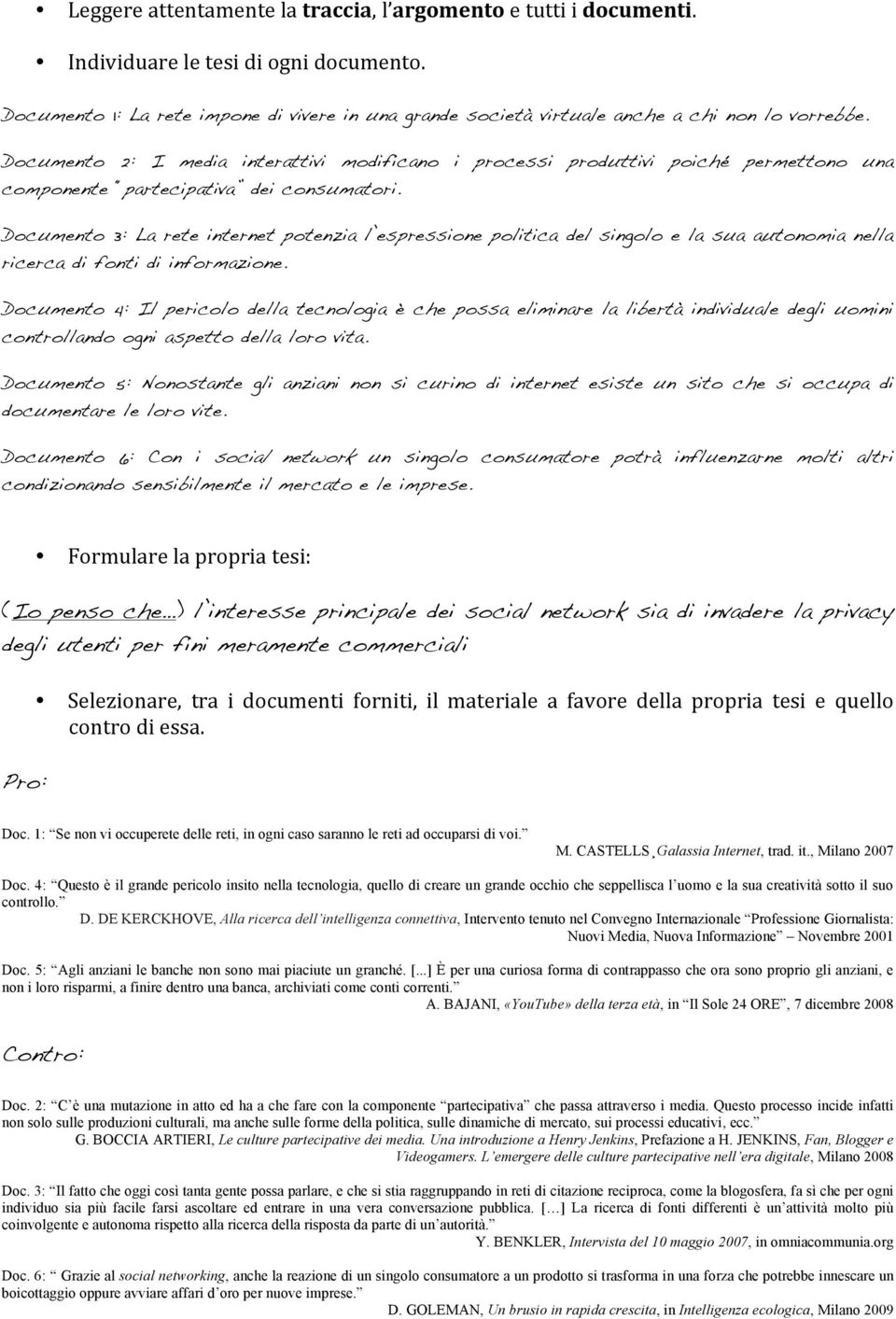 Documento 2: I media interattivi modificano i processi produttivi poiché permettono una componente partecipativa dei consumatori.