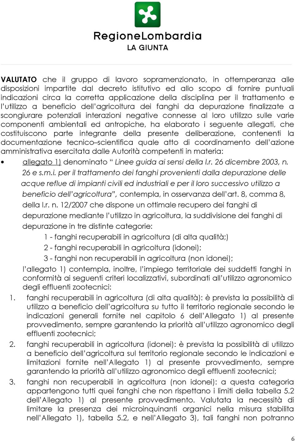 componenti ambientali ed antropiche, ha elaborato i seguente allegati, che costituiscono parte integrante della presente deliberazione, contenenti la documentazione tecnico scientifica quale atto di