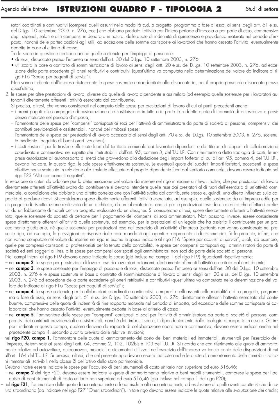 e previdenza maturate nel periodo d imposta, nonché delle partecipazioni agli utili, ad eccezione delle somme corrisposte ai lavoratori che hanno cessato l attività, eventualmente dedotte in base al