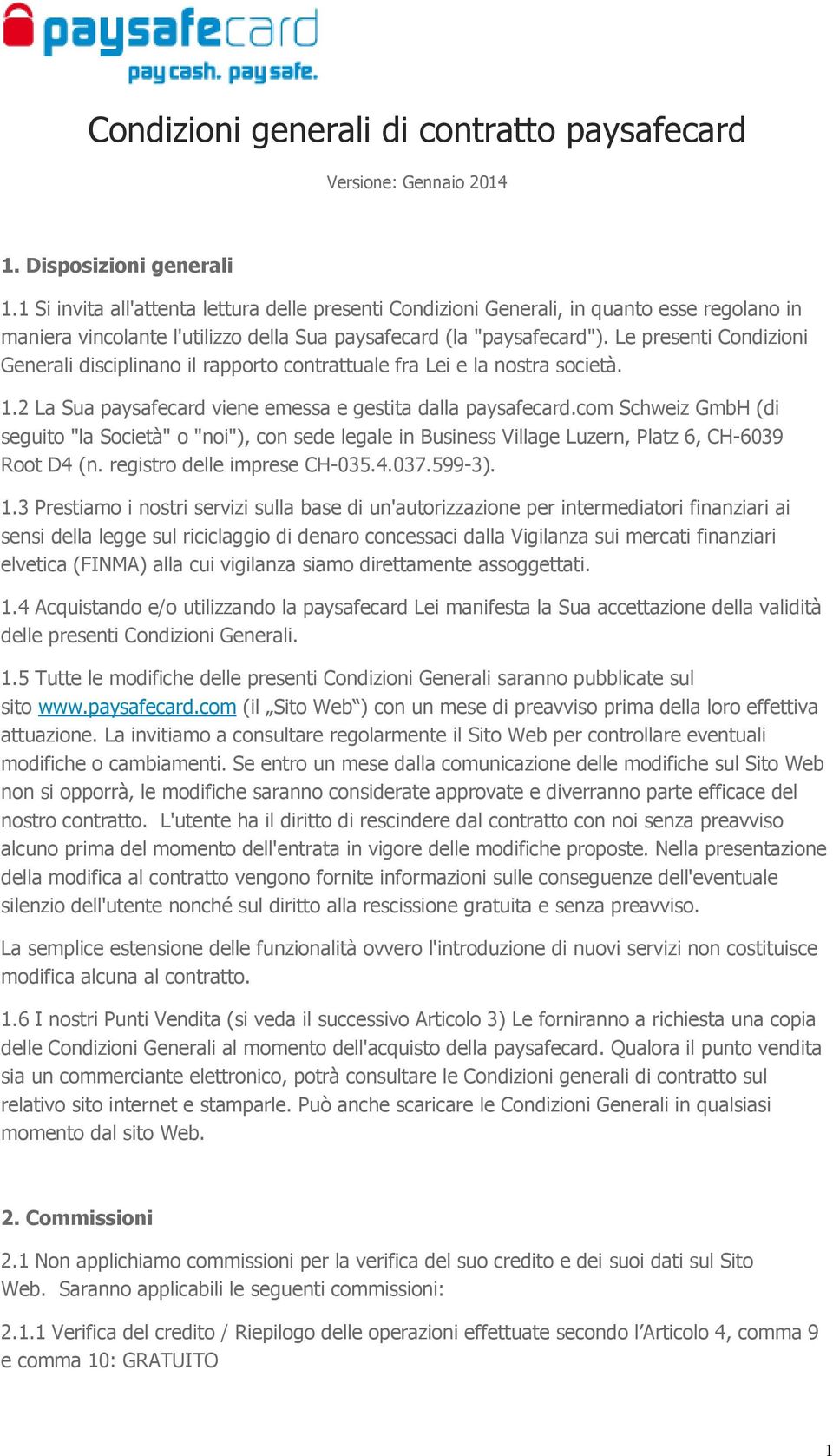 Le presenti Condizioni Generali disciplinano il rapporto contrattuale fra Lei e la nostra società. 1.2 La Sua paysafecard viene emessa e gestita dalla paysafecard.