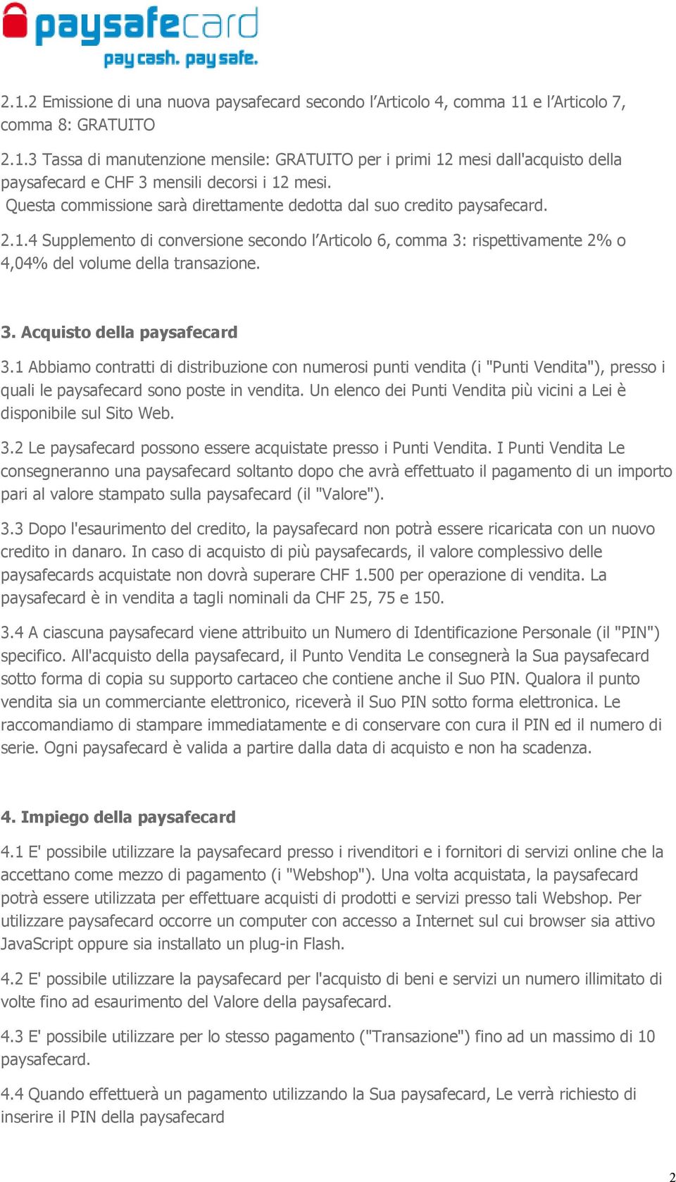 1 Abbiamo contratti di distribuzione con numerosi punti vendita (i "Punti Vendita"), presso i quali le paysafecard sono poste in vendita.