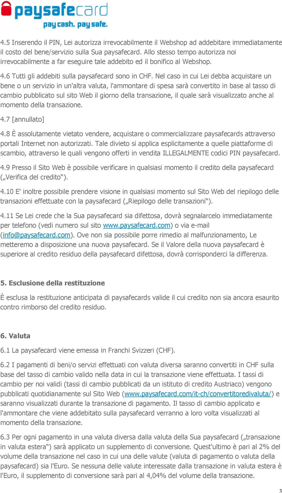 Nel caso in cui Lei debba acquistare un bene o un servizio in un'altra valuta, l'ammontare di spesa sarà convertito in base al tasso di cambio pubblicato sul sito Web il giorno della transazione, il