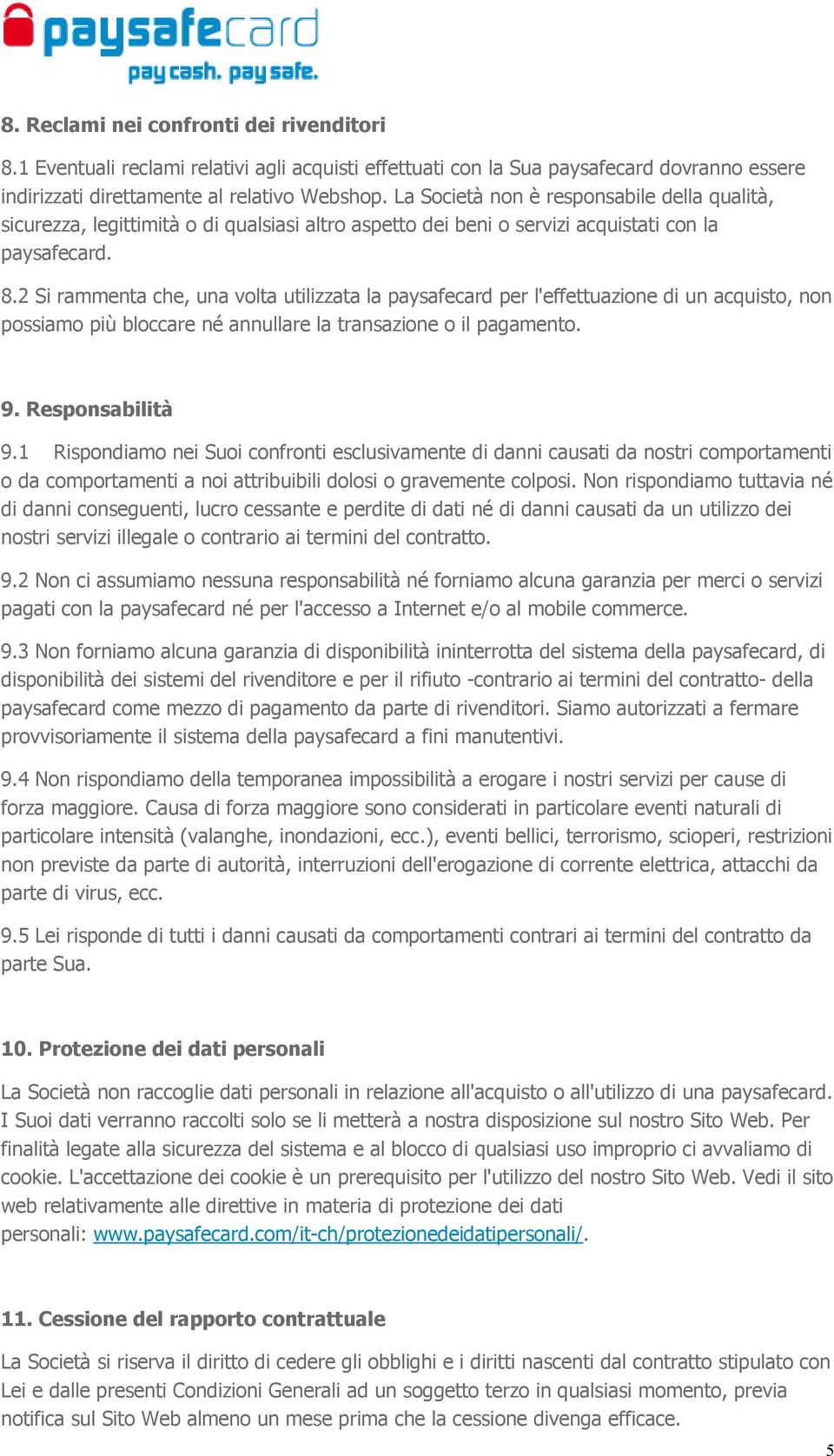 2 Si rammenta che, una volta utilizzata la paysafecard per l'effettuazione di un acquisto, non possiamo più bloccare né annullare la transazione o il pagamento. 9. Responsabilità 9.