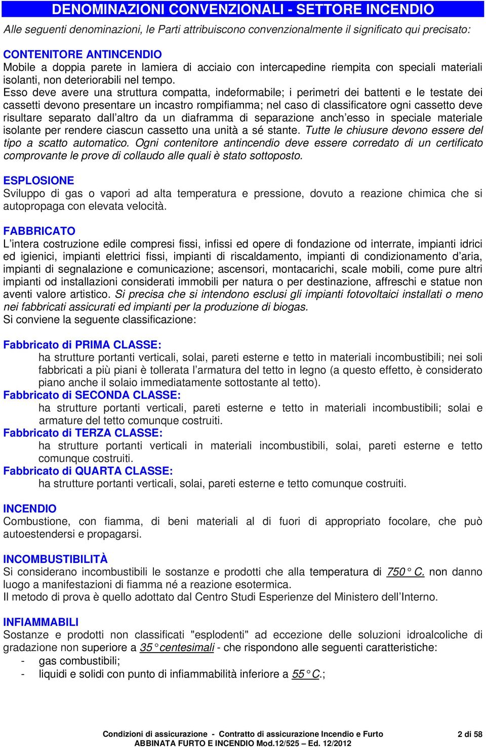 Esso deve avere una struttura compatta, indeformabile; i perimetri dei battenti e le testate dei cassetti devono presentare un incastro rompifiamma; nel caso di classificatore ogni cassetto deve