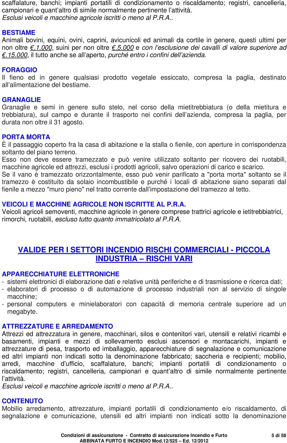 000, suini per non oltre.5.000 e con l esclusione dei cavalli di valore superiore ad.15.000, il tutto anche se all aperto, purché entro i confini dell azienda.