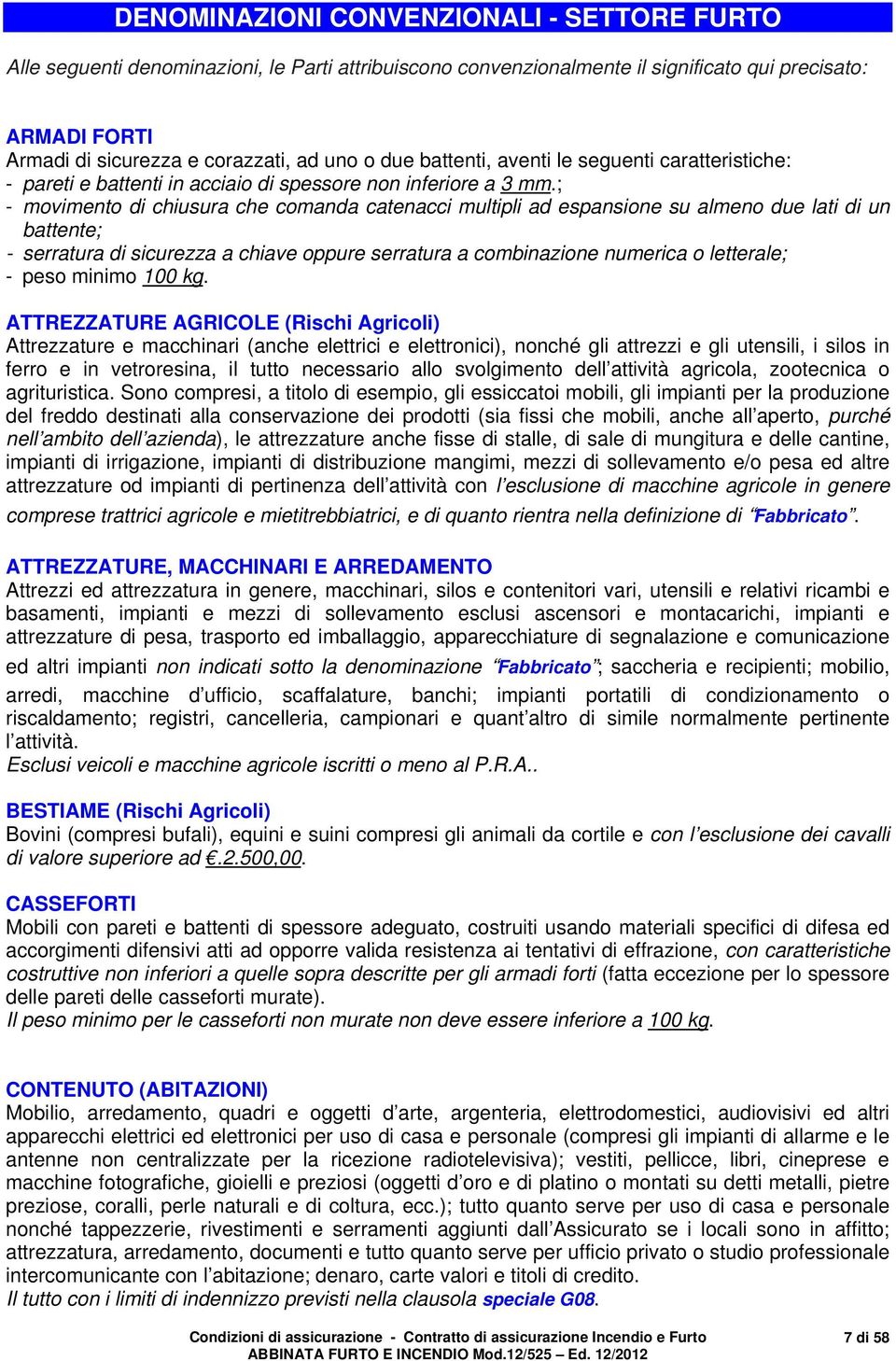 ; - movimento di chiusura che comanda catenacci multipli ad espansione su almeno due lati di un battente; - serratura di sicurezza a chiave oppure serratura a combinazione numerica o letterale; -