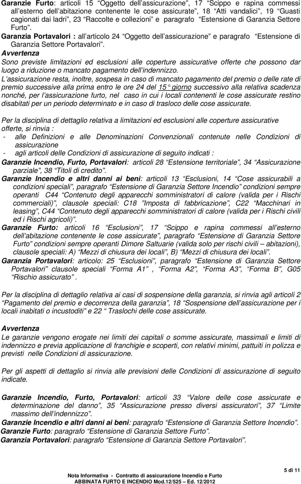 Avvertenza Sono previste limitazioni ed esclusioni alle coperture assicurative offerte che possono dar luogo a riduzione o mancato pagamento dell indennizzo.