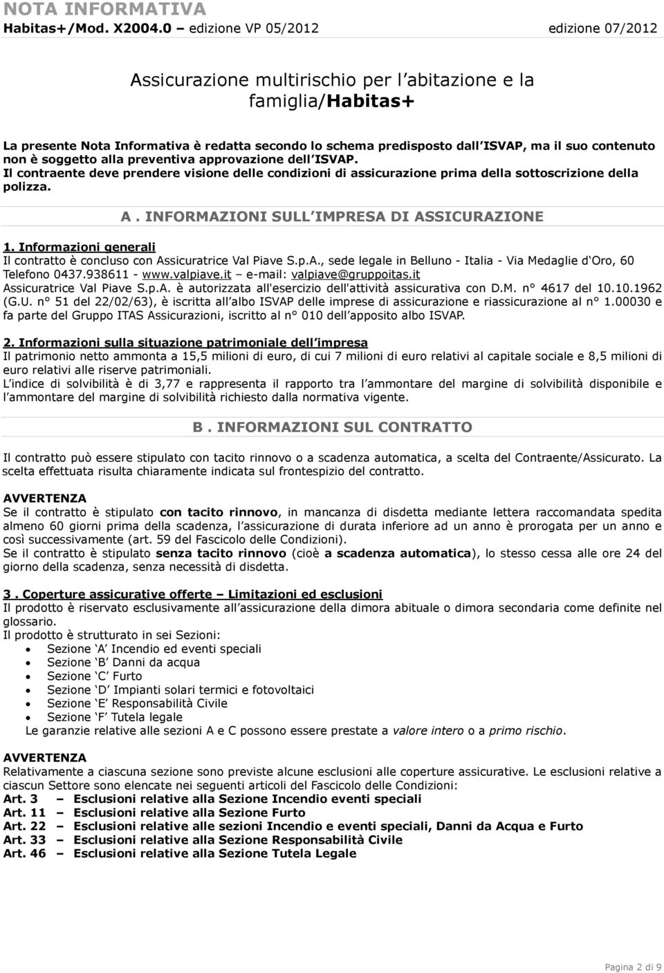 non è soggetto alla preventiva approvazione dell ISVAP. Il contraente deve prendere visione delle condizioni di assicurazione prima della sottoscrizione della polizza. A.