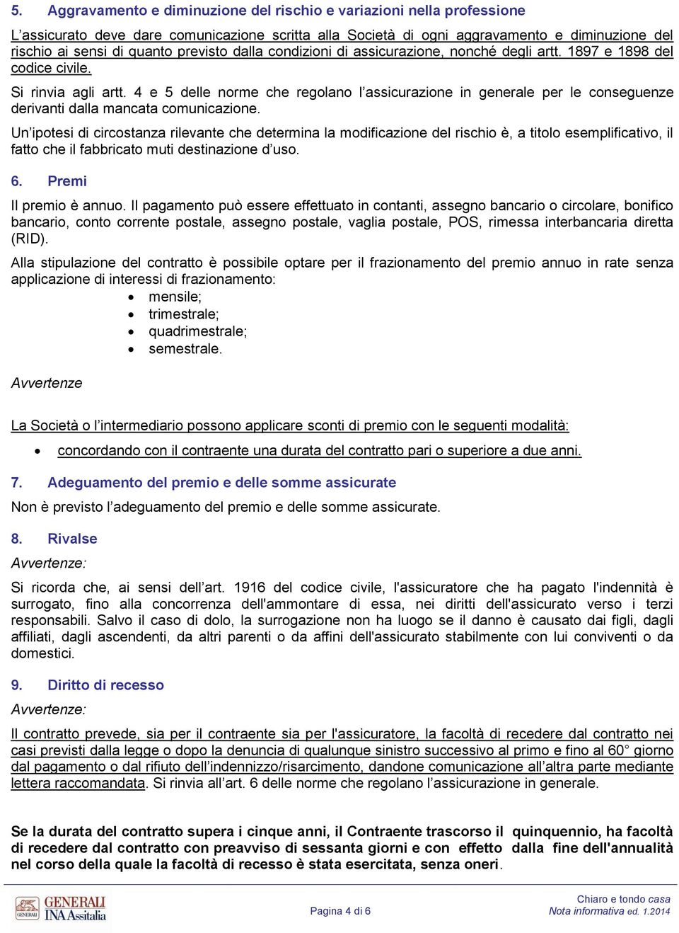 4 e 5 delle norme che regolano l assicurazione in generale per le conseguenze derivanti dalla mancata comunicazione.