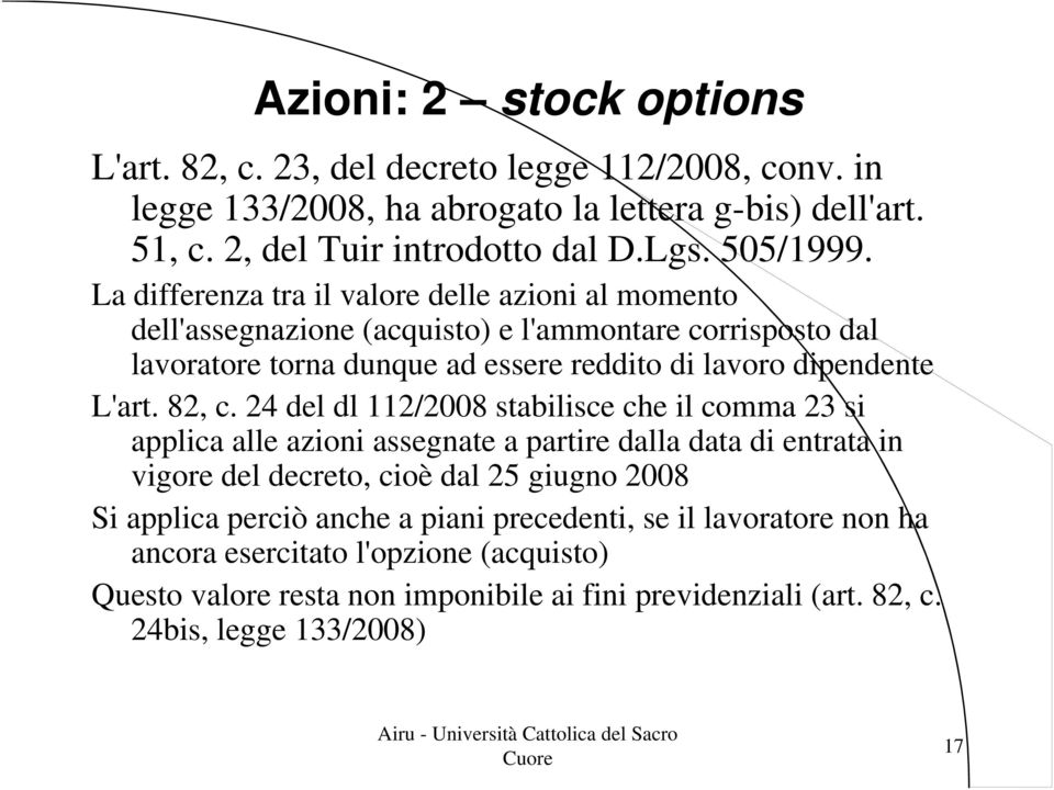 La differenza tra il valore delle azioni al momento dell'assegnazione (acquisto) e l'ammontare corrisposto dal lavoratore torna dunque ad essere reddito di lavoro dipendente L'art.