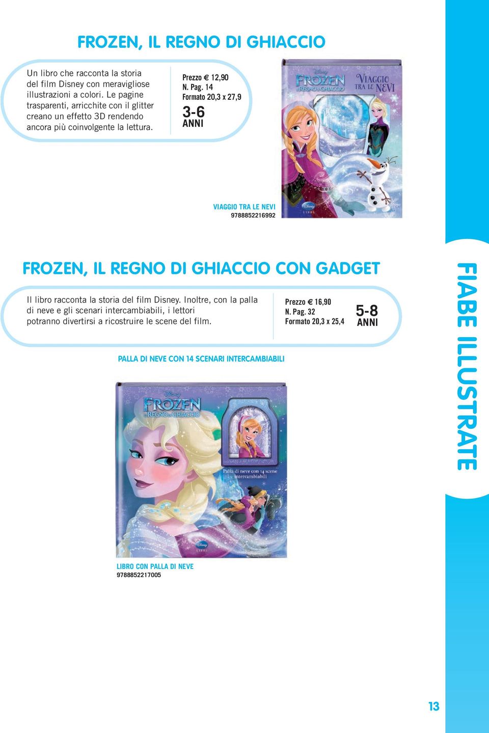 14 Formato 20,3 x 27,9 3-6 VIAGGIO TRA LE NEVI 9788852216992 FROZEN, IL REGNO DI GHIACCIO CON GADGET Il libro racconta la storia del film Disney.