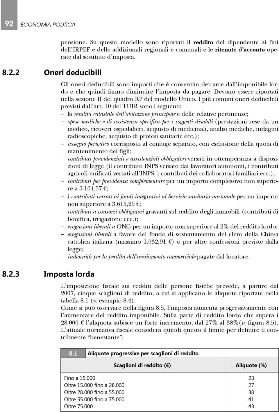 Gli oneri deducibili sono importi che è consentito detrarre dall imponibile lordo e che quindi fanno diminuire l imposta da pagare.