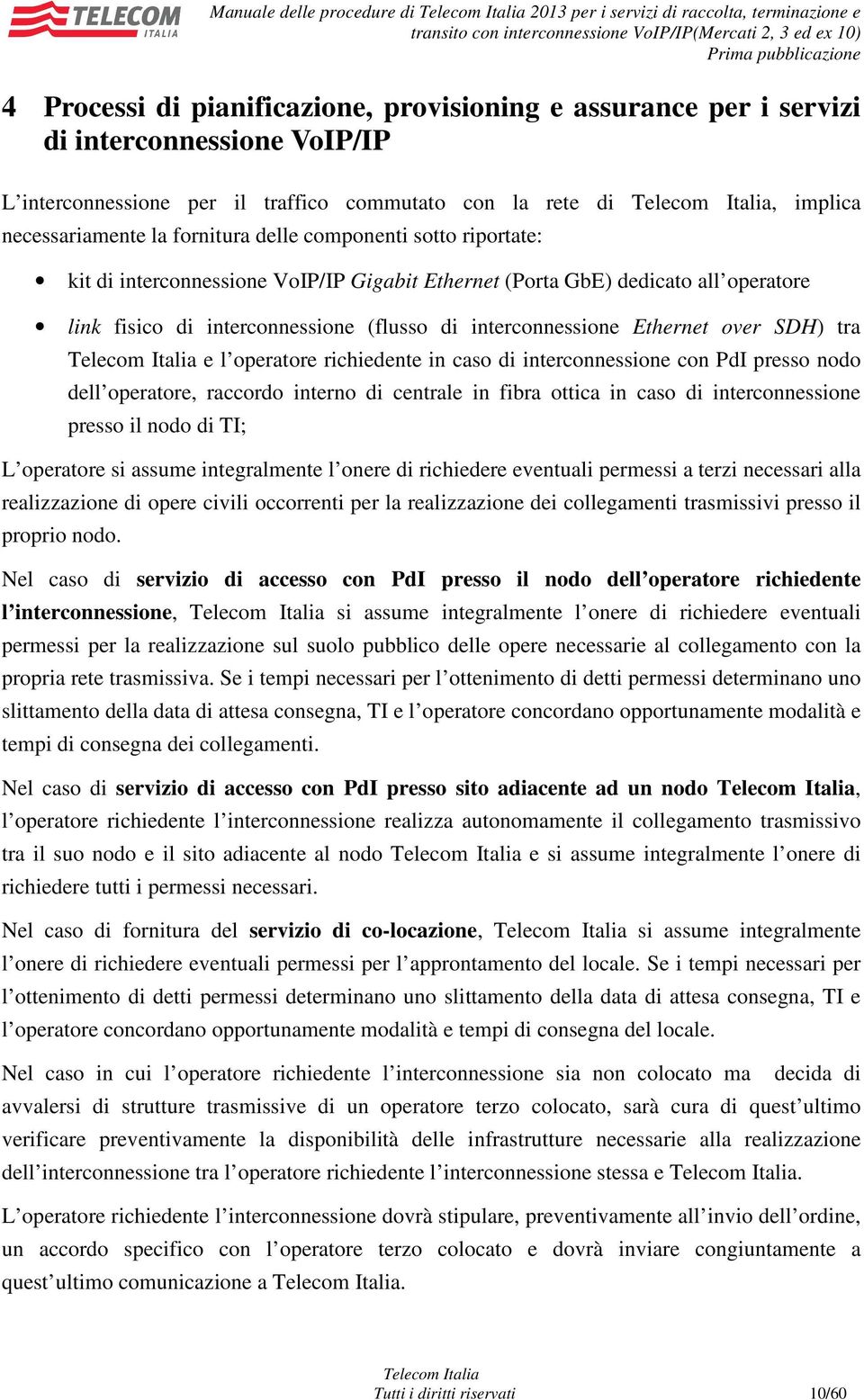 fisico di interconnessione (flusso di interconnessione Ethernet over SDH) tra e l operatore richiedente in caso di interconnessione con PdI presso nodo dell operatore, raccordo interno di centrale in