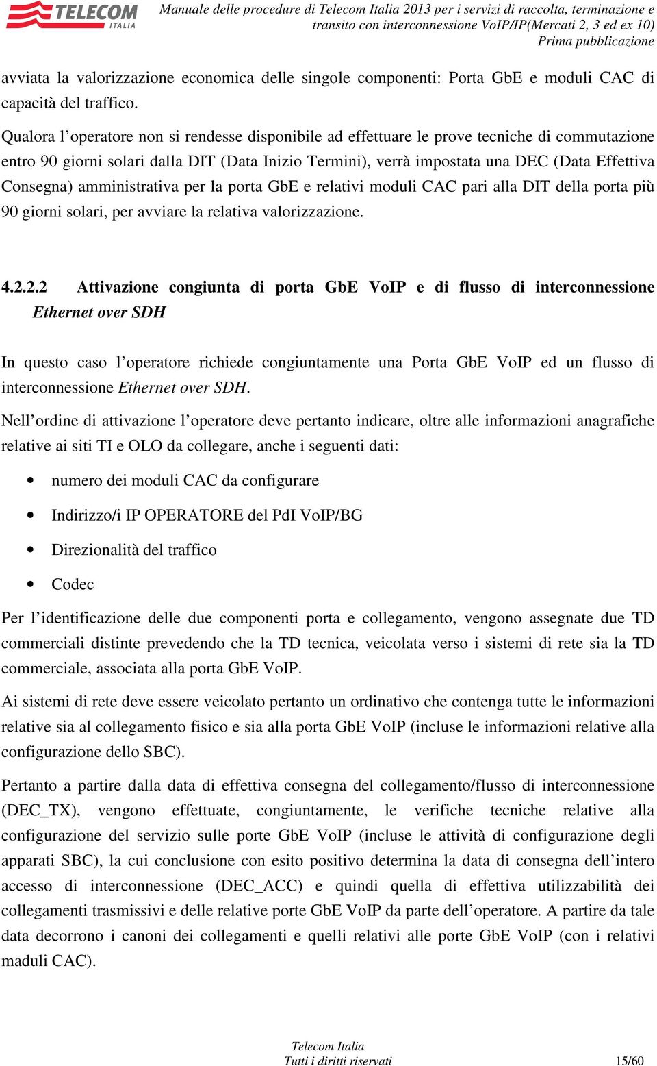 Consegna) amministrativa per la porta GbE e relativi moduli CAC pari alla DIT della porta più 90 giorni solari, per avviare la relativa valorizzazione. 4.2.